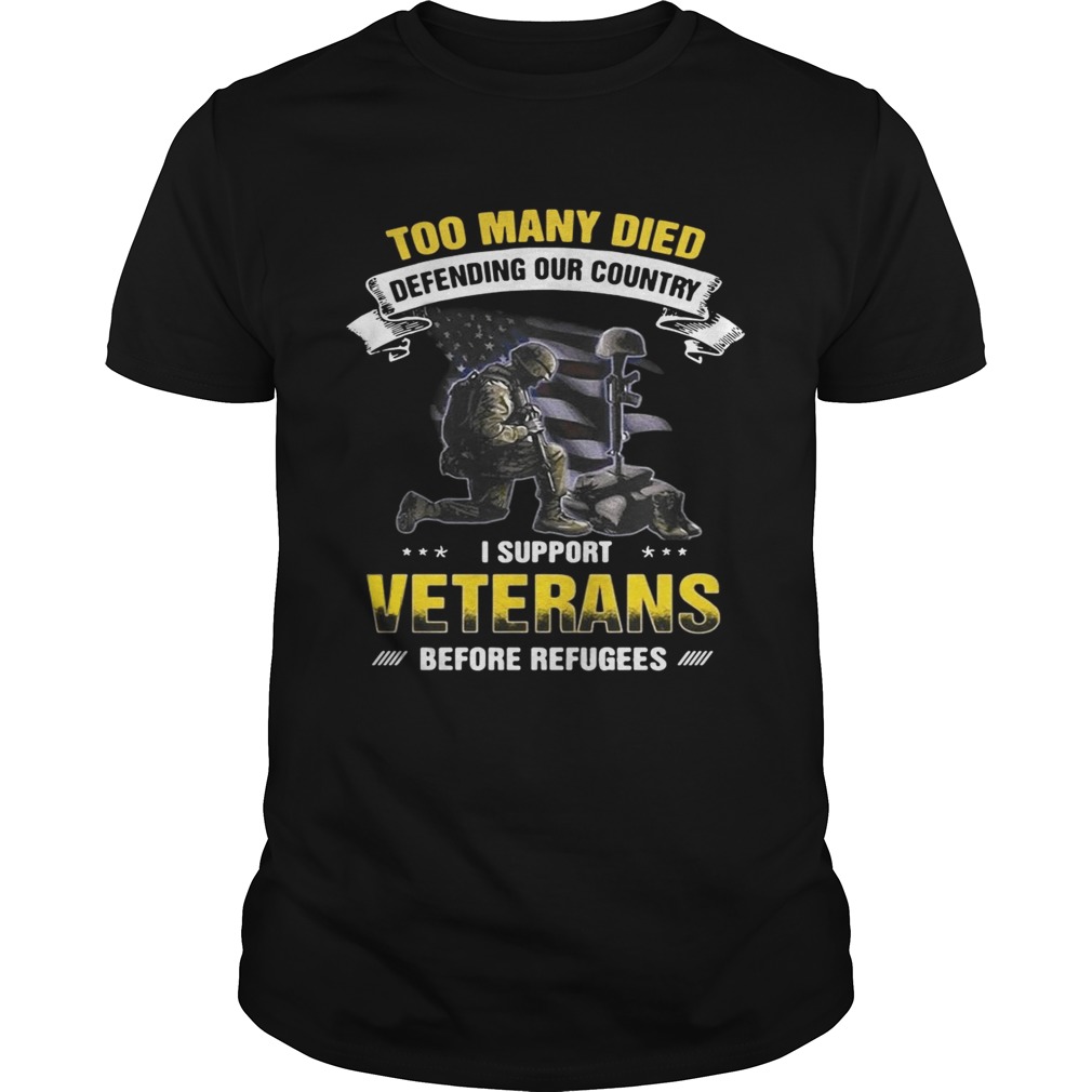 Too many died defending our country I support veterans before refugees shirts