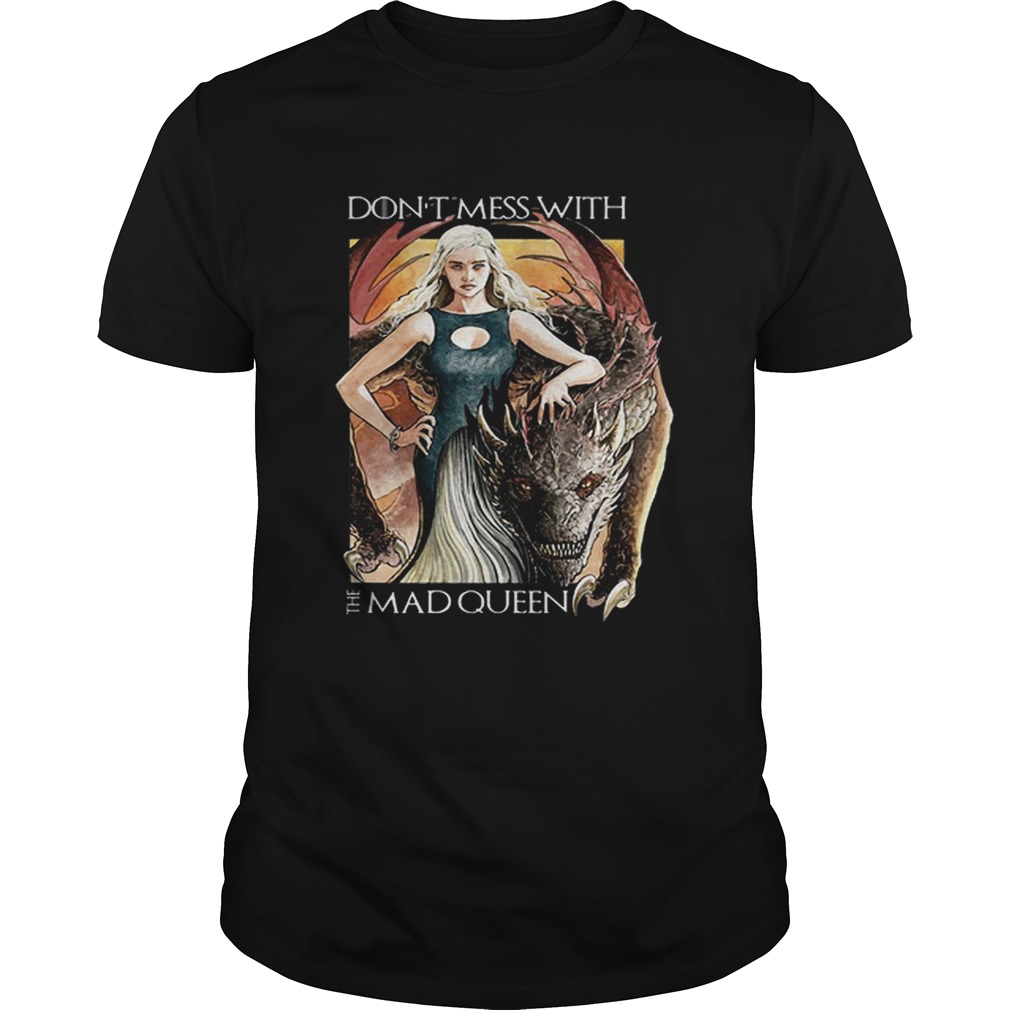 Top Daenerys Targaryen Don’t mess with the Mad Queen Game of Thrones shirts