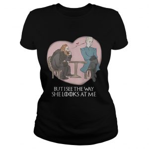 Tormund and Brienne but I see the way she looks at me Game of Thrones ladies tee