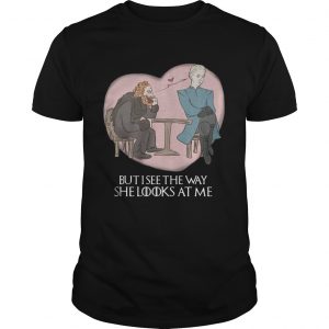 Tormund and Brienne but I see the way she looks at me Game of Thrones unisex