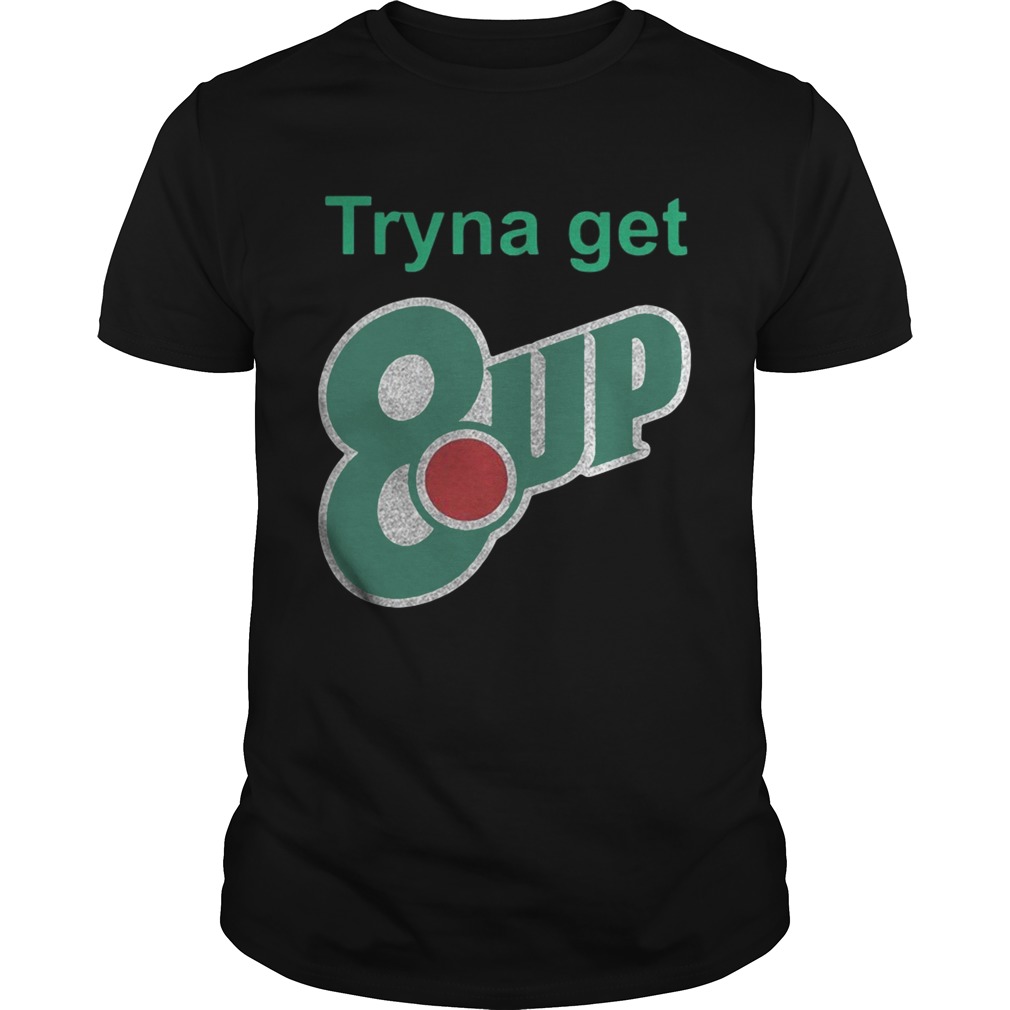 Tryna get 8 up shirts