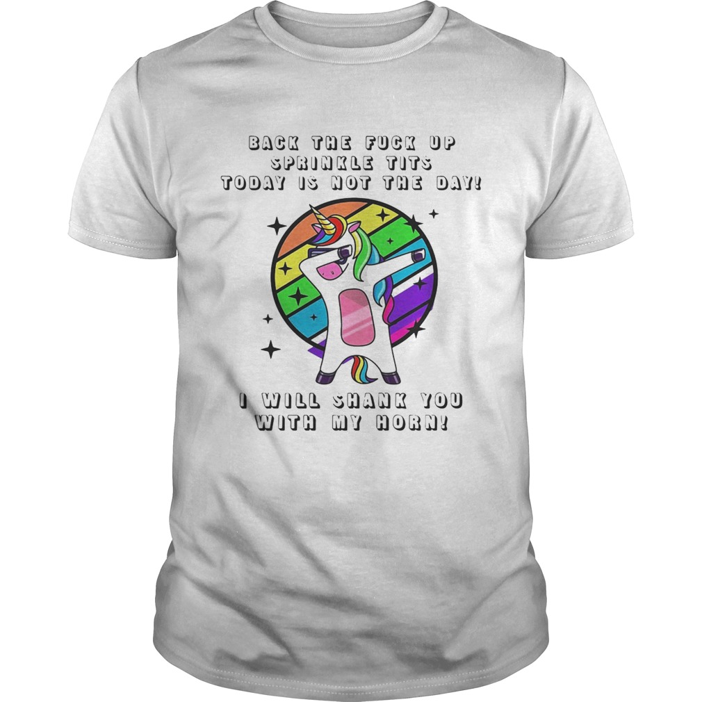 Unicorn dabbing back the fuck up sprinkle tits today is not the day shirts