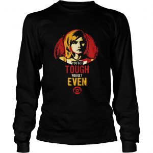 Veronica Mars you get tough you get even longsleeve tee