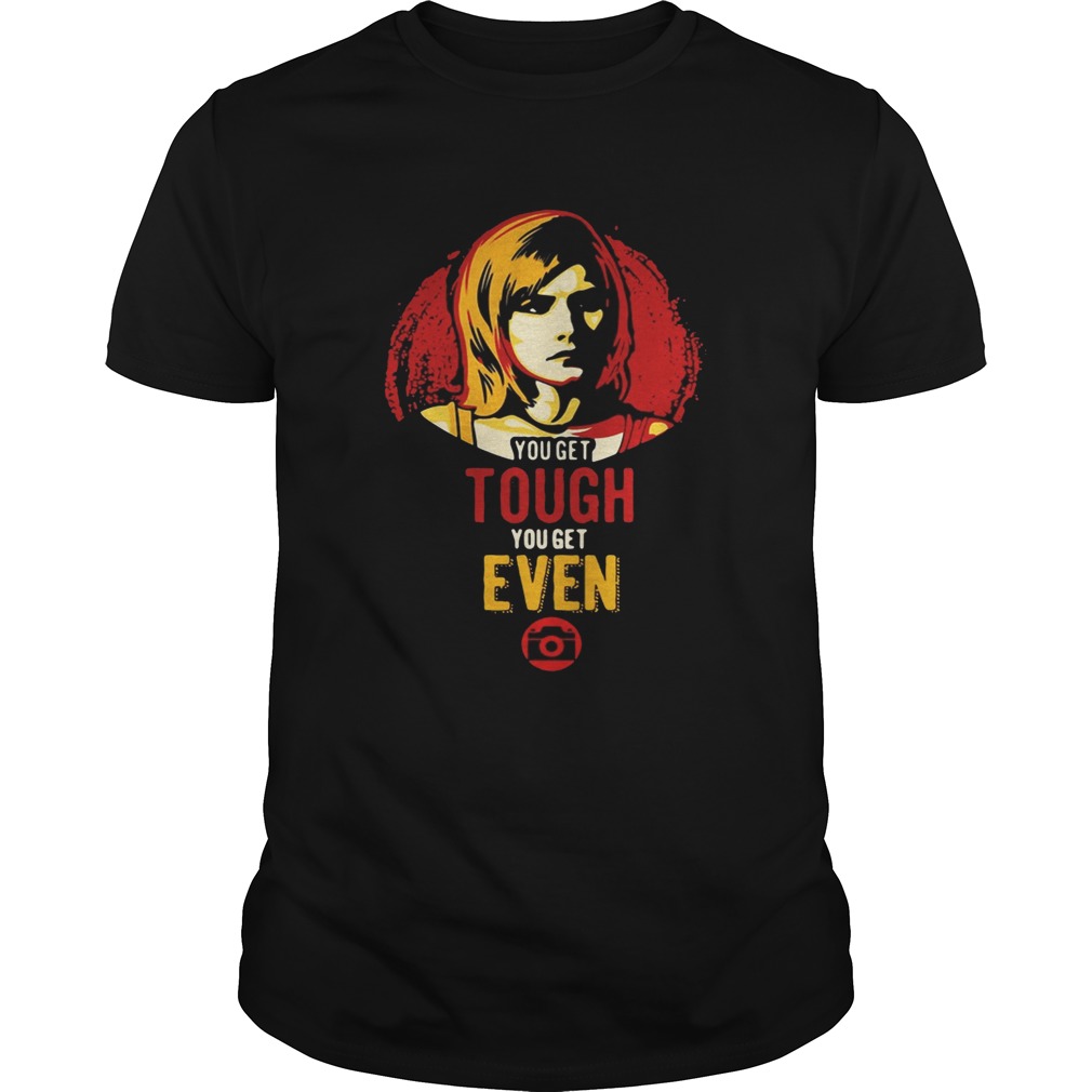 Veronica Mars you get tough you get even shirts