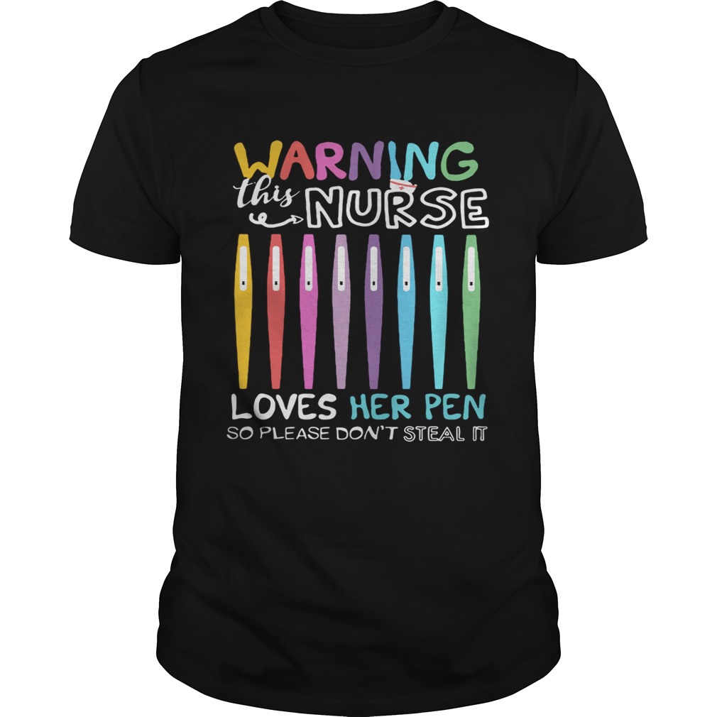 Warning this nurse loves her pen so please don’t steal it shirts