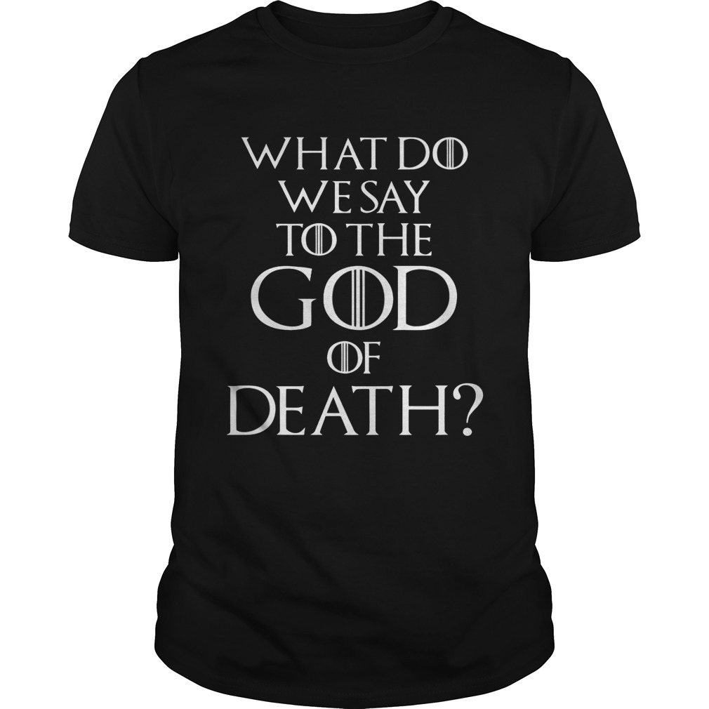 What do we say to the god of death shirts