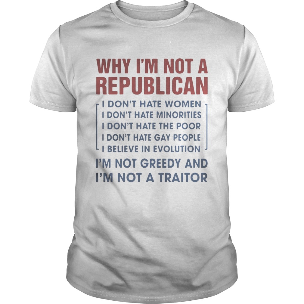 Why I’m not a republican I’m not greedy and I’m not a traitor shirts