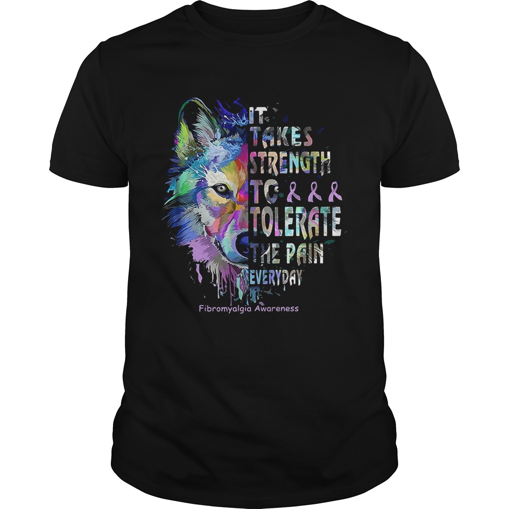 Wolf it takes strength to tolerate the pain everyday fibromyalgia awareness shirts