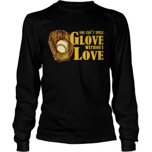 You Cant Spell Glove With Out Love longsleeve tee