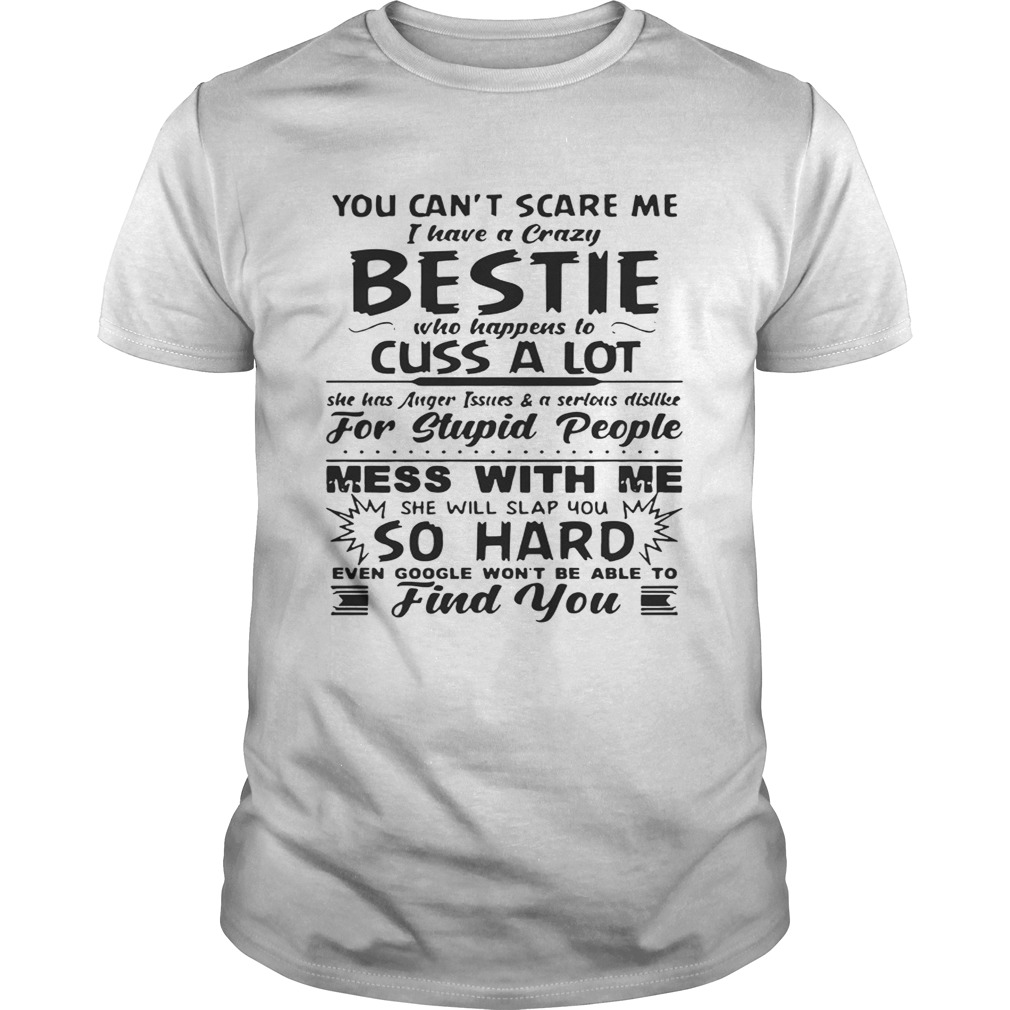 You can’t scare me I have a crazy bestie who happens to cuss a lot shirts