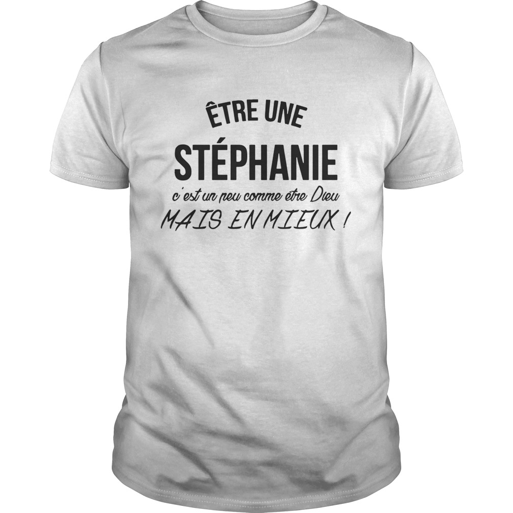 Être Une Stéphanie C’est Un Peu Comme Etre Dieu Mais En Mieux Shirts