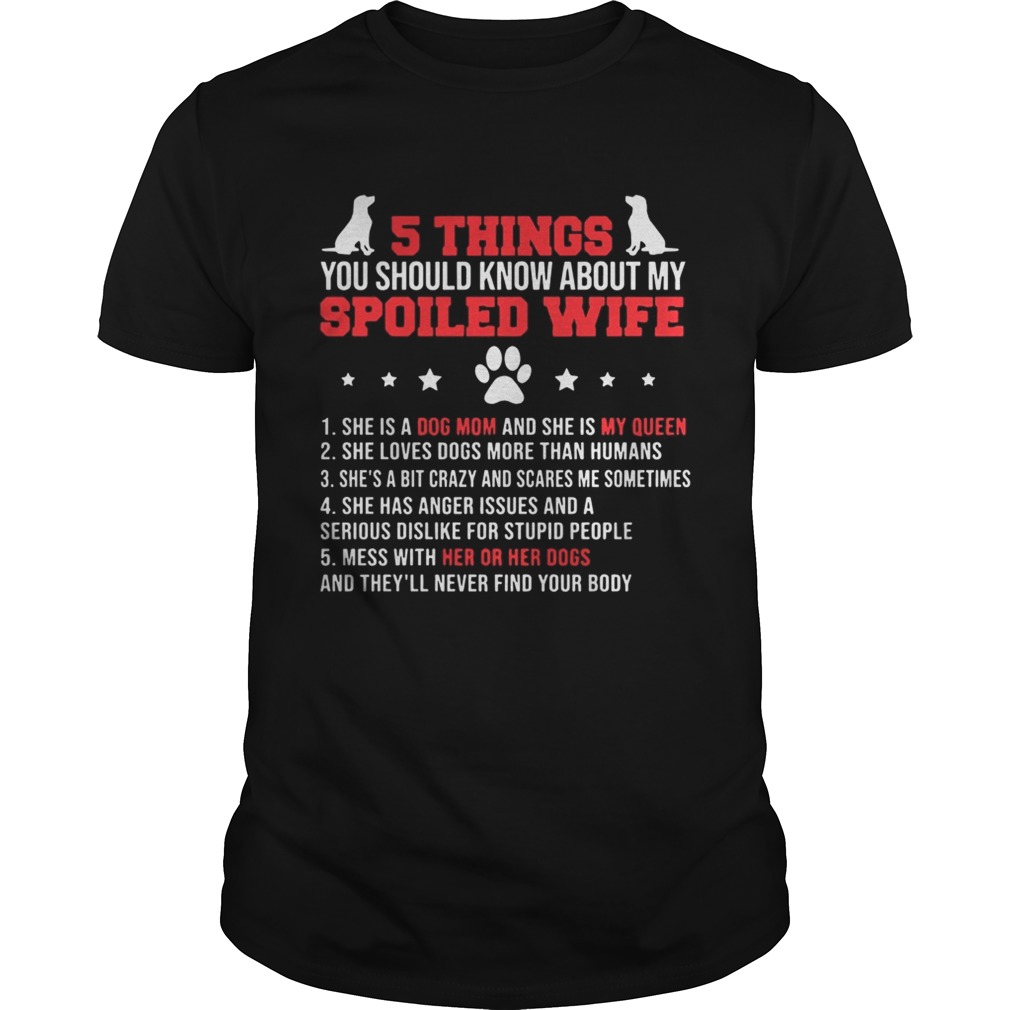 5 Things You Should Know About My Spoiled Wife She Is A Dog Mom And My Queen Shirts