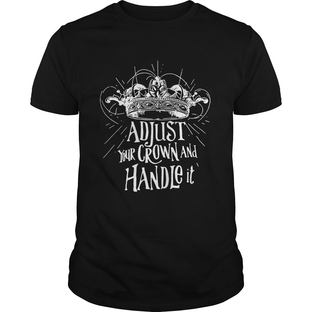 Adjust your crown and handle it shirt