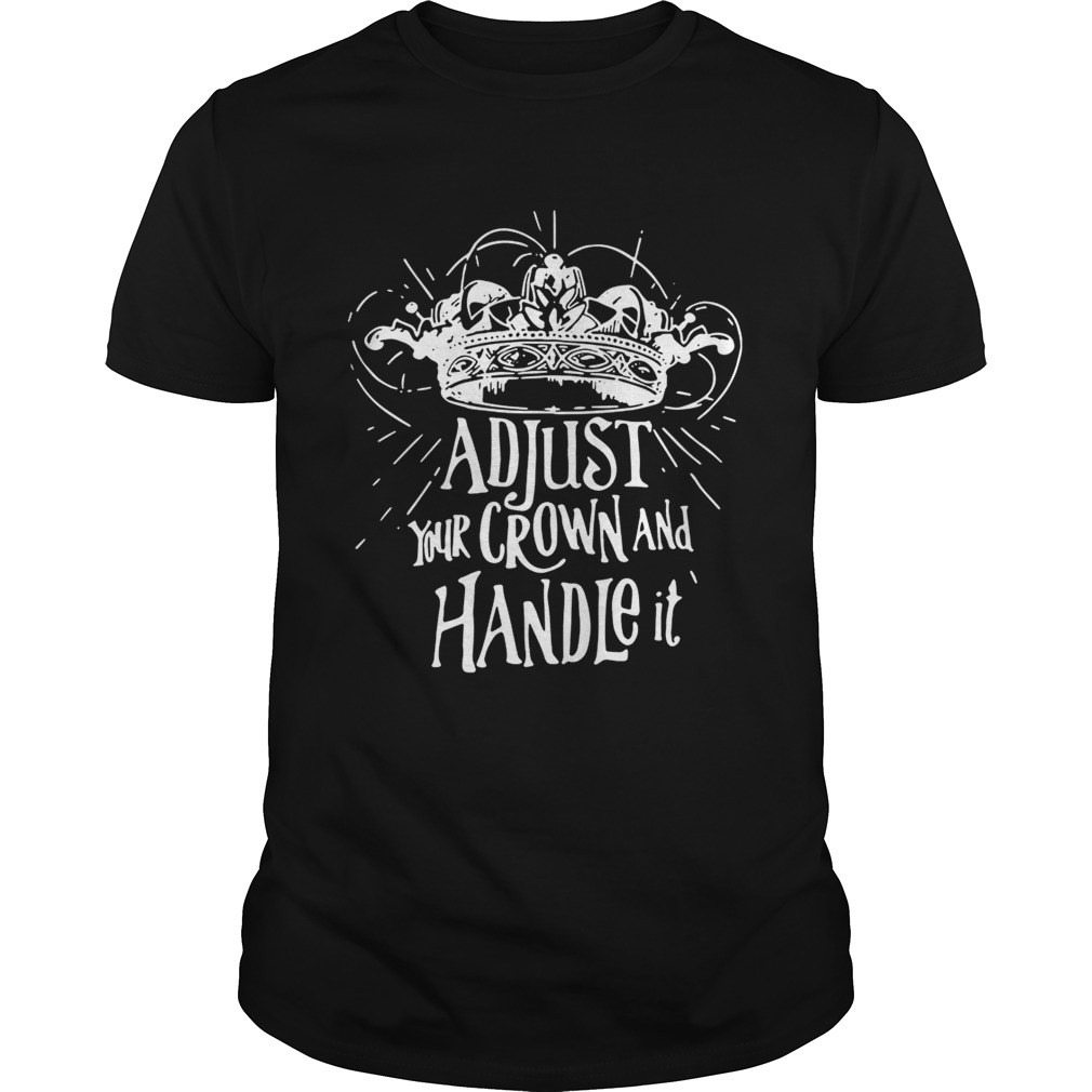 Adjust your crown and handle it shirt