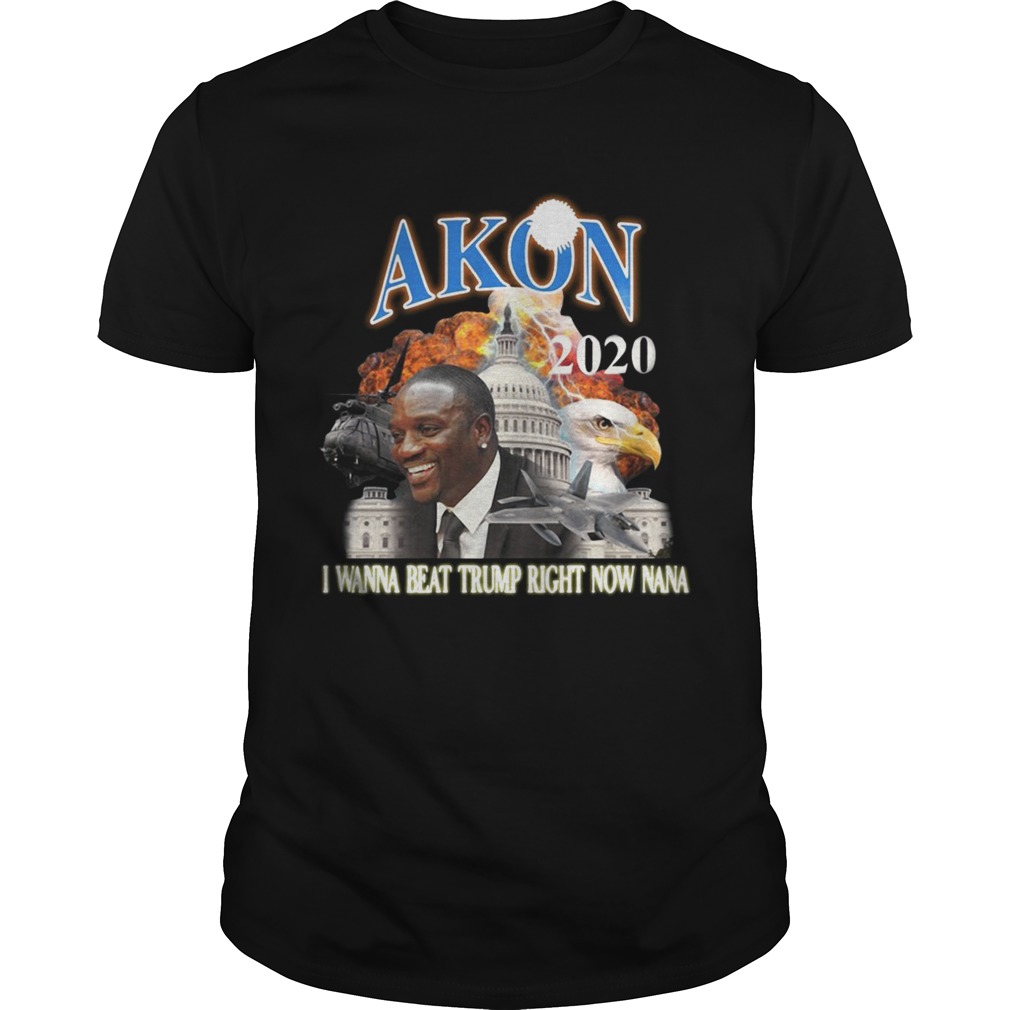 Akon 2020 I wanna beat Trump right now Nana shirt