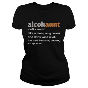 Alcohaunt definition meaning like a mom only cooler and drink wine a lot ladies tee