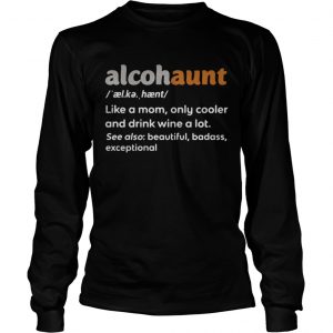 Alcohaunt definition meaning like a mom only cooler and drink wine a lot longsleeve tee