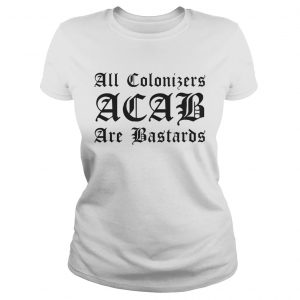 All Colonizers ACAB are Bastards ladies tee