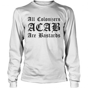 All Colonizers ACAB are Bastards longsleve tee