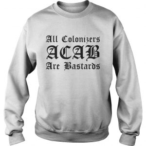 All Colonizers ACAB are Bastards sweatshirt