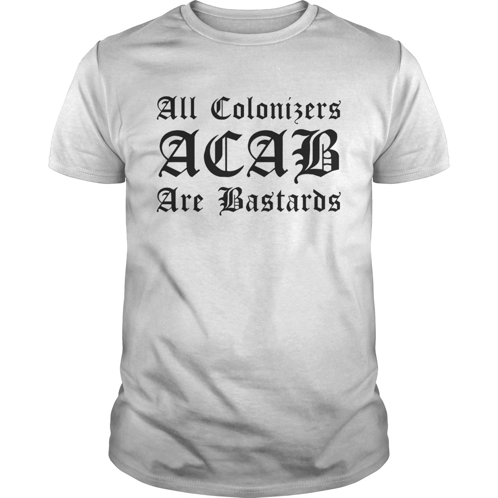 All Colonizers ACAB Are Bastards shirts