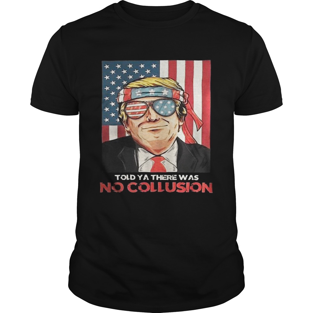 American Flag Trump Told Ya There Was No Collusion Shirts