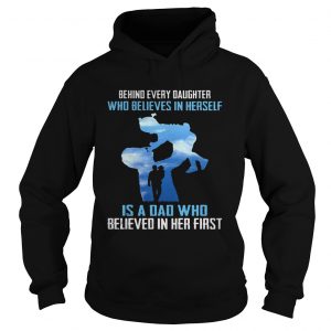 Behind every daughter who believes in herself is a dad who believed in her first hoodies