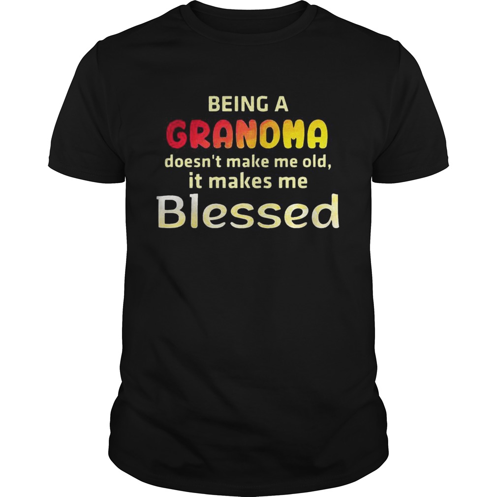 Being a grandma doesnt make me old it makes me blessed shirt