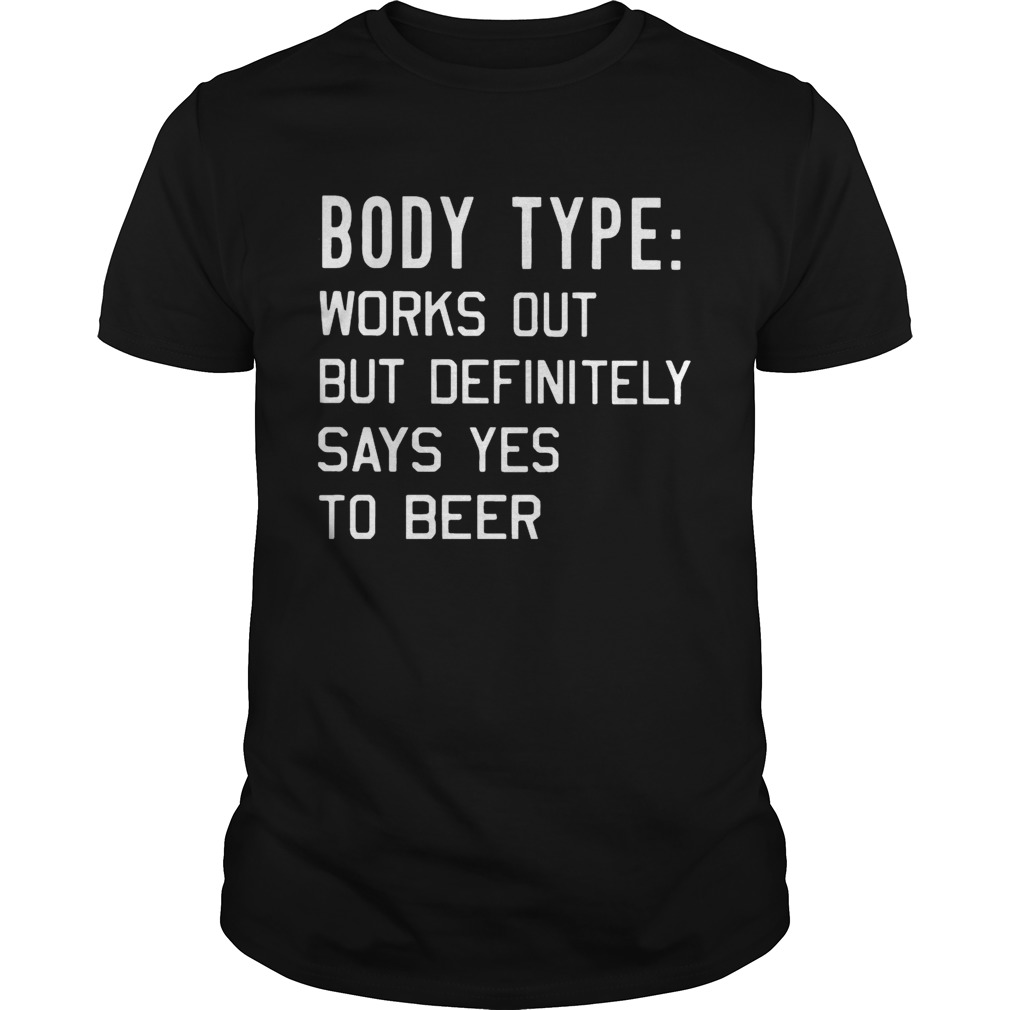 Body type Works out but definitely says yes to beer shirts