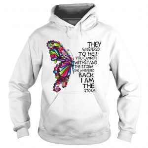 Butterfly they whispered to her you cannot withstand the storm hoodie