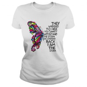 Butterfly they whispered to her you cannot withstand the storm ladies tee