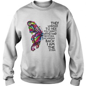 Butterfly they whispered to her you cannot withstand the storm sweatshirt