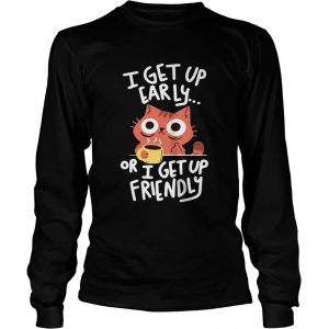 CatI get up early or I get up friendly longsleeve tee