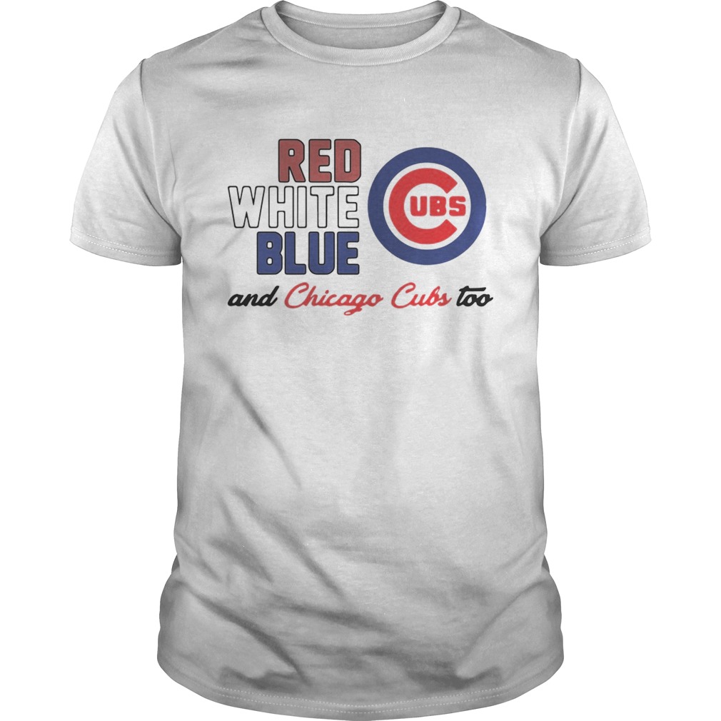 Chicago Cubs Red White Blue And Chicago Cubs Too Shirts