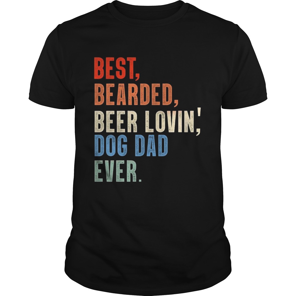 Dad Best Bearded Beer Lovin’ Dog Dad Ever T-shirts