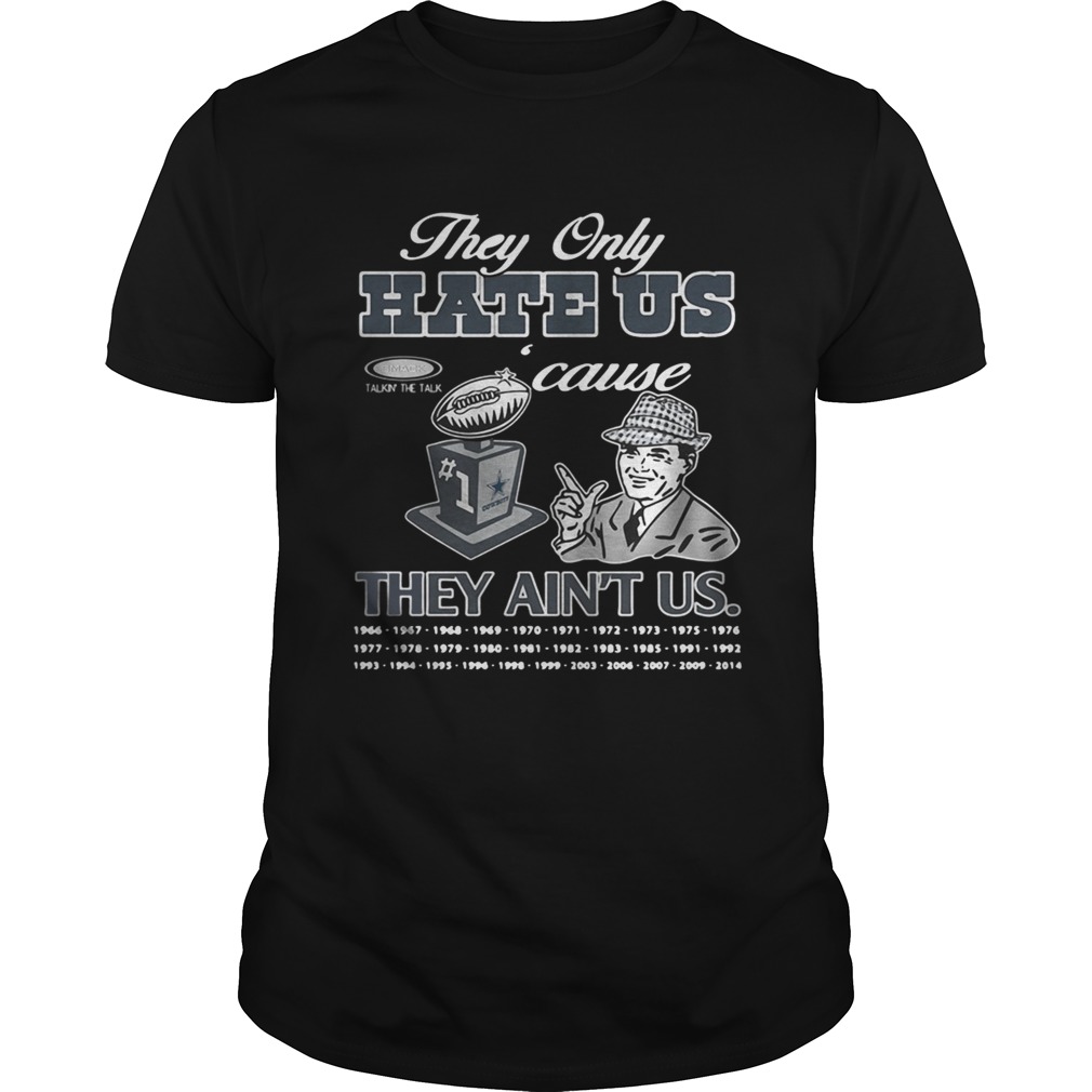 Dallas Cowboys they only hate us cause they aint us shirt