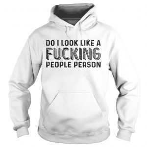 Do I Look Like A Fucking People Person hoodie