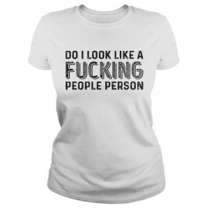 Do I Look Like A Fucking People Person ladies tee