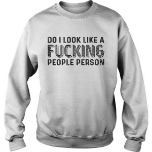 Do I Look Like A Fucking People Person sweatshirt