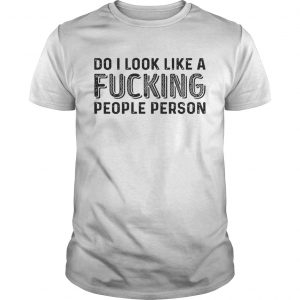 Do I Look Like A Fucking People Person unisex