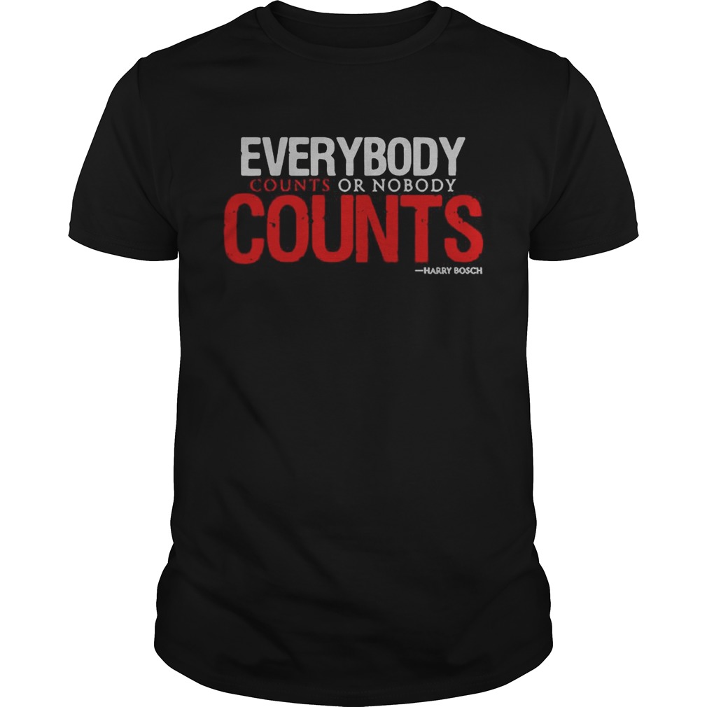 Everybody counts or nobody counts Harry Bosch shirt