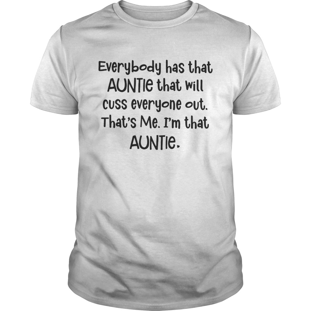 Everybody has that auntie that will cuss everyone out that’s me shirts