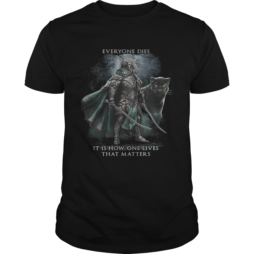 Everyone dies it is how one lives that matters shirt