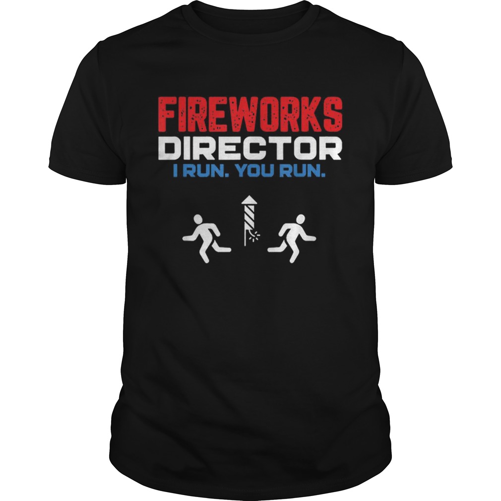 Fireworks Director I Run You Run4th Of July shirt