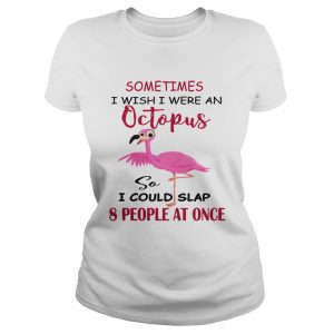 Flamingos Sometimes I Wish I Were An Octopus lades tee