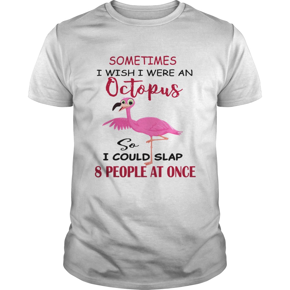 Flamingos Sometimes I Wish I Were An Octopus shirt