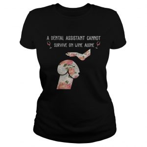 Floral Dog Dickhead A Dental Assistants Cannot Survive On Wine Alone ladies tee