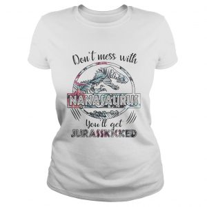 Flower dont mess with Nanasaurus youll get Jurasskicked ladies tee