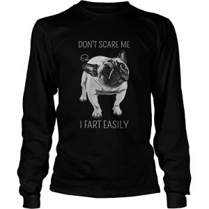 French Bulldog dont scare me I fart easily longsleeve tee