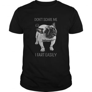 French Bulldog dont scare me I fart easily unisex